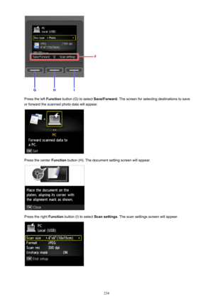 Page 234Press the left Function button (G) to select  Save/Forward. The screen for selecting destinations to save
or forward the scanned photo data will appear.
Press the center  Function button (H). The document setting screen will appear.
Press the right  Function button (I) to select  Scan settings. The scan settings screen will appear.
234 