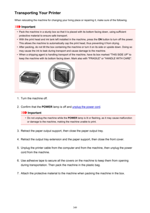 Page 349Transporting Your PrinterWhen relocating the machine for changing your living place or repairing it, make sure of the following.
Important
