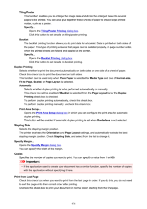 Page 476Tiling/PosterThis function enables you to enlarge the image data and divide the enlarged data into severalpages to be printed. You can also glue together these sheets of paper to create large printed
matter, such as a poster.
Specify... Opens the 
Tiling/Poster Printing dialog box .
Click this button to set details on tiling/poster printing.
Booklet The booklet printing function allows you to print data for a booklet. Data is printed on both sides of
the paper. This type of printing ensures that pages...