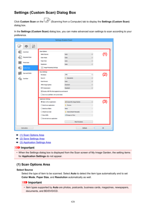 Page 626Settings (Custom Scan) Dialog BoxClick  Custom Scan  on the 
 (Scanning from a Computer) tab to display the  Settings (Custom Scan)
dialog box.
In the  Settings (Custom Scan)  dialog box, you can make advanced scan settings to scan according to your
preference.
(1) Scan Options Area
(2) Save Settings Area
(3) Application Settings Area
Important
