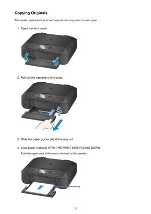 Page 32Copying OriginalsThis section describes how to load originals and copy them to plain paper.1.
Open the front cover.
2.
Pull out the cassette until it stops.
3.
Slide the paper guides (A) all the way out.
4.
Load paper vertically WITH THE PRINT SIDE FACING DOWN.
Push the paper stack all the way to the back of the cassette.
32 