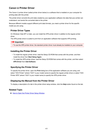 Page 453Canon IJ Printer DriverThe Canon IJ printer driver (called printer driver below) is a software that is installed on your computer forprinting data with this printer.
The printer driver converts the print data created by your application software into data that your printer can
understand, and sends the converted data to the printer.
Because different models support different print data formats, you need a printer driver for the specific
model you are using.
Printer Driver Types
On Windows Vista SP1 or...