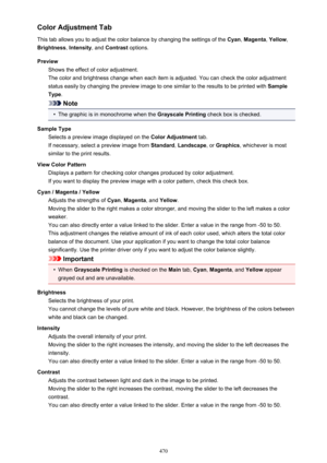 Page 470Color Adjustment Tab
This tab allows you to adjust the color balance by changing the settings of the  Cyan, Magenta , Yellow ,
Brightness , Intensity , and Contrast  options.
Preview Shows the effect of color adjustment.
The color and brightness change when each item is adjusted. You can check the color adjustment
status easily by changing the preview image to one similar to the results to be printed with  Sample
Type .
Note
