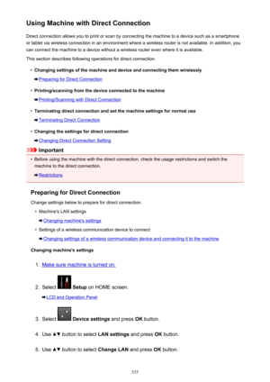 Page 535Using Machine with Direct ConnectionDirect connection allows you to print or scan by connecting the machine to a device such as a smartphoneor tablet via wireless connection in an environment where a wireless router is not available. In addition, you
can connect the machine to a device without a wireless router even where it is available.
This section describes following operations for direct connection.