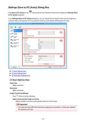 Page 641Settings (Save to PC (Auto)) Dialog BoxClick  Save to PC (Auto)  on the 
 (Scanning from the Operation Panel) tab to display the  Settings (Save
to PC (Auto))  dialog box.
In the  Settings (Save to PC (Auto))  dialog box, you can specify how to respond when saving images to a
computer after scanning them from the operation panel by automatically detecting the item type.
(1) Scan Options Area
(2) Save Settings Area
(3) Application Settings Area
(1) Scan Options Area Paper Size Auto  is selected....