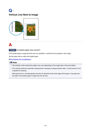 Page 855Vertical Line Next to Image
Check Is loaded paper size correct?
If the loaded paper is larger than the size you specified, a vertical line may appear in the margin.
Set the paper size to match the loaded paper.
Print Results Are Unsatisfactory
Note
