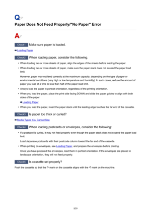 Page 859Paper Does Not Feed Properly/"No Paper" Error
Check1 Make sure paper is loaded.
Loading Paper
Check2 When loading paper, consider the following.
