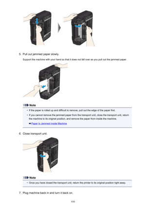 Page 9305.
Pull out jammed paper slowly.
Support the machine with your hand so that it does not fall over as you pull out the jammed paper.
Note
