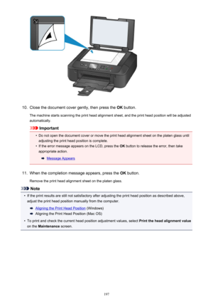 Page 19710.
Close the document cover gently, then press the OK button.
The machine starts scanning the print head alignment sheet, and the print head position will be adjusted
automatically.
Important
