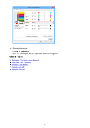 Page 4434.
Complete the setup
Click  OK on the  Main tab.
When you execute print, the data is printed at the specified brightness.
Related Topics
Setting the Print Quality Level (Custom)
Specifying Color Correction
Adjusting Color Balance
Adjusting Intensity
Adjusting Contrast
443 