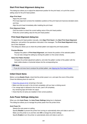 Page 489Start Print Head Alignment dialog box
This dialog box allows you to adjust the attachment position for the print head, or to print the current
setting value for the print head position.
Align Print Head Aligns the print head.
Print head alignment corrects the installation positions of the print head and improves deviated colors
and lines.
Align the print head immediately after installing the print head.
Print Alignment Value Click this button to check the current setting value of the print head...