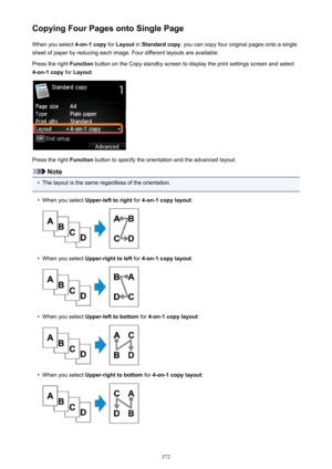 Page 572Copying Four Pages onto Single PageWhen you select  4-on-1 copy for Layout  in Standard copy , you can copy four original pages onto a single
sheet of paper by reducing each image. Four different layouts are available.
Press the right  Function button on the Copy standby screen to display the print settings screen and select
4-on-1 copy  for Layout .
Press the right  Function button to specify the orientation and the advanced layout.
Note
