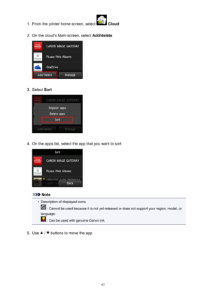 Page 631.
From the printer home screen, select  Cloud
2.
On the cloud's Main screen, select  Add/delete
3.
Select Sort
4.
On the apps list, select the app that you want to sort
Note
