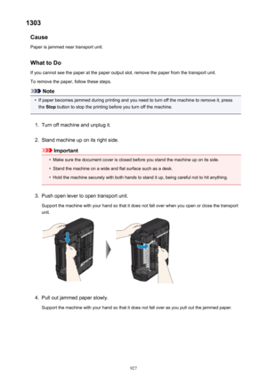 Page 9271303Cause
Paper is jammed near transport unit.
What to DoIf you cannot see the paper at the paper output slot, remove the paper from the transport unit.
To remove the paper, follow these steps.
Note
