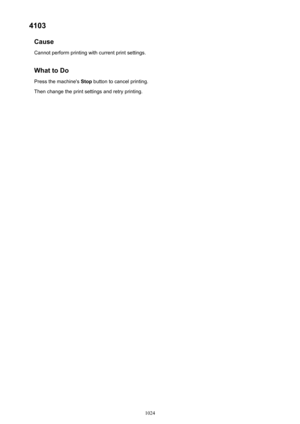 Page 10244103Cause
Cannot perform printing with current print settings.
What to Do Press the machine's  Stop button to cancel printing.
Then change the print settings and retry printing.
1024 