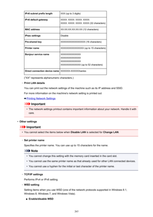 Page 265IPv6 subnet prefix lengthXXX (up to 3 digits)IPv6 default gatewayXXXX: XXXX: XXXX: XXXX:
XXXX: XXXX: XXXX: XXXX (32 characters)MAC addressXX:XX:XX:XX:XX:XX (12 characters)IPsec settingsDisablePre-shared keyXXXXXXXXXXXXXXXX (16 characters)Printer nameXXXXXXXXXXXXXXX (up to 15 characters)Bonjour service nameXXXXXXXXXXXXX
XXXXXXXXXXXXX
XXXXXXXXXXXXX
XXXXXXXXXXXXX (up to 52 characters)Direct connection device nameXXXXXX-XXXXXXseries
("XX" represents alphanumeric characters.)
