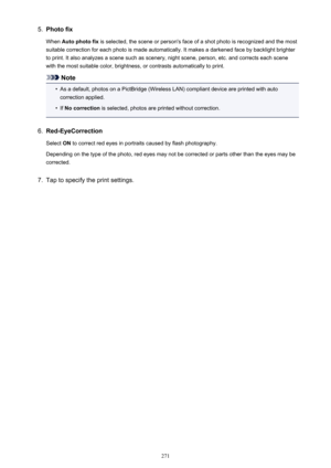 Page 2715.Photo fixWhen  Auto photo fix  is selected, the scene or person's face of a shot photo is recognized and the most
suitable correction for each photo is made automatically. It makes a darkened face by backlight brighter to print. It also analyzes a scene such as scenery, night scene, person, etc. and corrects each scene
with the most suitable color, brightness, or contrasts automatically to print.
Note

