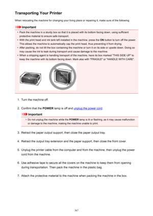 Page 367Transporting Your PrinterWhen relocating the machine for changing your living place or repairing it, make sure of the following.
Important
