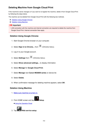 Page 542Deleting Machine from Google Cloud PrintIf the machine's owner changes or if you want to re-register the machine, delete it from Google Cloud Printby following the steps below.
The machine can be deleted from Google Cloud Print with the following two methods.
Deletion Using Google Chrome
Deletion Using Machine
Important
