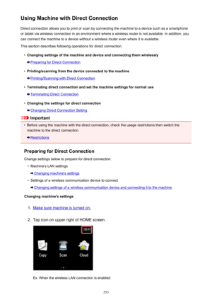 Page 553Using Machine with Direct ConnectionDirect connection allows you to print or scan by connecting the machine to a device such as a smartphoneor tablet via wireless connection in an environment where a wireless router is not available. In addition, you
can connect the machine to a device without a wireless router even where it is available.
This section describes following operations for direct connection.
