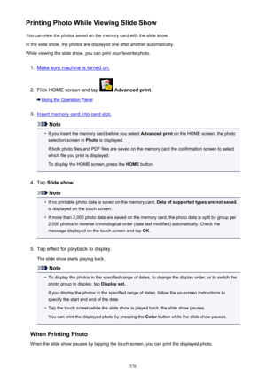 Page 576Printing Photo While Viewing Slide ShowYou can view the photos saved on the memory card with the slide show.
In the slide show, the photos are displayed one after another automatically. While viewing the slide show, you can print your favorite photo.1.
Make sure machine is turned on.
2.
Flick HOME screen and tap   Advanced print .
Using the Operation Panel
3.
Insert memory card into card slot.
Note
