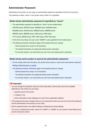 Page 384Administrator PasswordDepending on the printer you are using, an administrator password is specified at the time of purchase.
The password is either "canon" or the printer serial number if it is specified.
Model whose administrator password is specified as "canon":