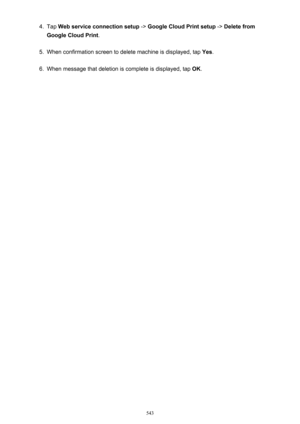 Page 5434.Tap Web service connection setup  -> Google Cloud Print setup  -> Delete from
Google Cloud Print .5.
When confirmation screen to delete machine is displayed, tap  Yes.
6.
When message that deletion is complete is displayed, tap  OK.
543 