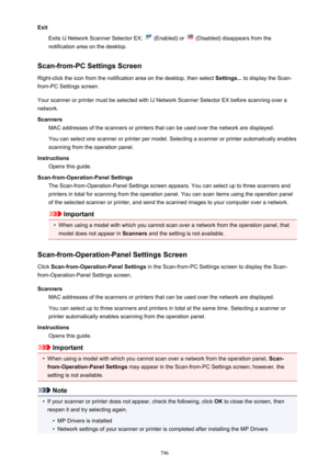 Page 796ExitExits IJ Network Scanner Selector EX; 
 (Enabled) or  (Disabled) disappears from the
notification area on the desktop.
Scan-from-PC Settings Screen Right-click the icon from the notification area on the desktop, then select  Settings... to display the Scan-
from-PC Settings screen.
Your scanner or printer must be selected with IJ Network Scanner Selector EX before scanning over a
network.
Scanners MAC addresses of the scanners or printers that can be used over the network are displayed.
You can...