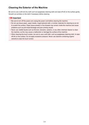 Page 218Cleaning the Exterior of the MachineBe sure to use a soft and dry cloth such as eyeglasses cleaning cloth and wipe off dirt on the surface gently.Smooth out wrinkles on the cloth if necessary before cleaning.
Important
