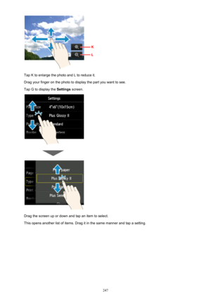 Page 247Tap K to enlarge the photo and L to reduce it.Drag your finger on the photo to display the part you want to see.
Tap G to display the  Settings screen.
Drag the screen up or down and tap an item to select.
This opens another list of items. Drag it in the same manner and tap a setting.
247 