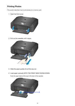 Page 38Printing PhotosThis section describes how to print photos on a memory card.1.
Open the front cover.
2.
Pull out the cassette until it stops.
3.
Slide the paper guides (A) all the way out.
4.
Load paper vertically WITH THE PRINT SIDE FACING DOWN.
Push the paper stack all the way to the back of the cassette.
38 