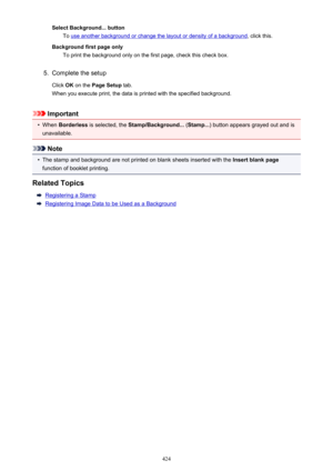 Page 424Select Background... buttonTo 
use another background or change the layout or density of a background , click this.
Background first page only To print the background only on the first page, check this check box.
5.
Complete the setup
Click  OK on the  Page Setup  tab.
When you execute print, the data is printed with the specified background.
Important
