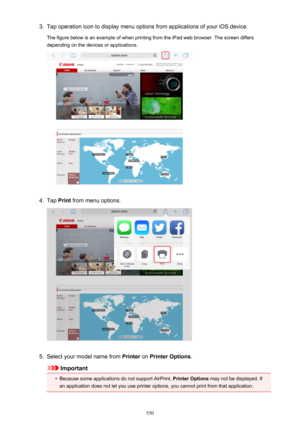 Page 5503.Tap operation icon to display menu options from applications of your iOS device.The figure below is an example of when printing from the iPad web browser. The screen differs
depending on the devices or applications.4.
Tap  Print  from menu options.
5.
Select your model name from  Printer on Printer Options .
Important
