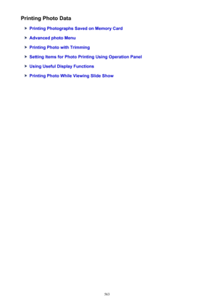 Page 563Printing Photo Data
Printing Photographs Saved on Memory Card
Advanced photo Menu
Printing Photo with Trimming
Setting Items for Photo Printing Using Operation Panel
Using Useful Display Functions
Printing Photo While Viewing Slide Show
563 