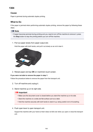 Page 9681304Cause
Paper is jammed during automatic duplex printing.
What to Do If the paper is jammed when performing automatic duplex printing, remove the paper by following these
steps.
Note
