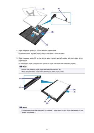 Page 1614.
Align the paper guide (A) in front with the paper stack.
For standard sizes, align the paper guide (A) with where it clicks into place.
5.
Slide the paper guide (B) on the right to align the right and left guides with both sides of the paper stack.
Do not slide the paper guides too hard against the paper. The paper may not be fed properly.
Note
•
Do not load sheets of paper higher than the load limit mark (F).
•
Keep the paper stack height below the tabs (G) of the paper guides.
Note
•
To load paper...