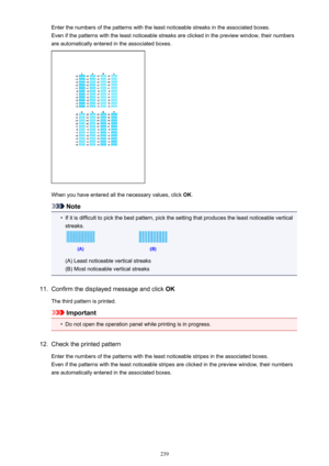 Page 239Enter the numbers of the patterns with the least noticeable streaks in the associated boxes.Even if the patterns with the least noticeable streaks are clicked in the preview window, their numbers are automatically entered in the associated boxes.
When you have entered all the necessary values, click  OK.
Note
•
If it is difficult to pick the best pattern, pick the setting that produces the least noticeable vertical
streaks.
(A) Least noticeable vertical streaks
(B) Most noticeable vertical streaks
11....