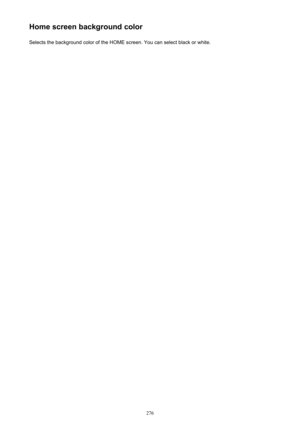Page 276Home screen background colorSelects the background color of the HOME screen. You can select black or white.276 