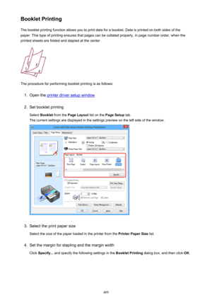 Page 409Booklet PrintingThe booklet printing function allows you to print data for a booklet. Data is printed on both sides of the
paper. This type of printing ensures that pages can be collated properly, in page number order, when the
printed sheets are folded and stapled at the center.
The procedure for performing booklet printing is as follows:
1.
Open the printer driver setup window
2.
Set booklet printing
Select  Booklet  from the  Page Layout  list on the Page Setup  tab.
The current settings are displayed...