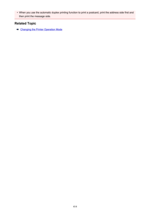 Page 414•When you use the automatic duplex printing function to print a postcard, print the address side first andthen print the message side.
Related Topic
Changing the Printer Operation Mode
414 