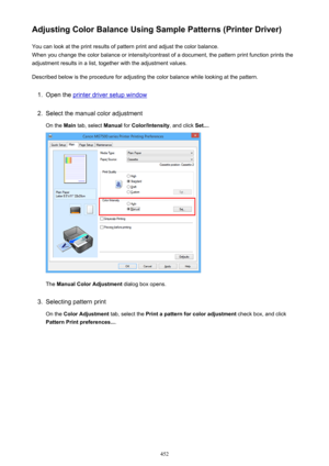Page 452Adjusting Color Balance Using Sample Patterns (Printer Driver)You can look at the print results of pattern print and adjust the color balance.
When you change the color balance or intensity/contrast of a document, the pattern print function prints the
adjustment results in a list, together with the adjustment values.
Described below is the procedure for adjusting the color balance while looking at the pattern.1.
Open the printer driver setup window
2.
Select the manual color adjustment On the  Main tab,...