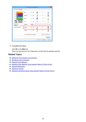 Page 4594.
Complete the setup
Click  OK on the  Main tab.
When you execute print, the image data is printed with the adjusted intensity.
Related Topics
Setting the Print Quality Level (Custom)
Specifying Color Correction
Adjusting Color Balance
Adjusting Color Balance Using Sample Patterns (Printer Driver)
Adjusting Brightness
Adjusting Contrast
Adjusting Intensity/Contrast Using Sample Patterns (Printer Driver)
459 