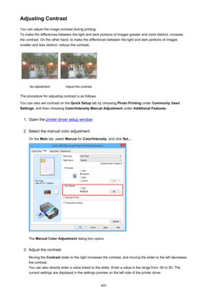 Page 460Adjusting ContrastYou can adjust the image contrast during printing.
To make the differences between the light and dark portions of images greater and more distinct, increase
the contrast. On the other hand, to make the differences between the light and dark portions of images
smaller and less distinct, reduce the contrast.No adjustmentAdjust the contrast
The procedure for adjusting contrast is as follows:
You can also set contrast on the  Quick Setup tab by choosing  Photo Printing under Commonly Used...