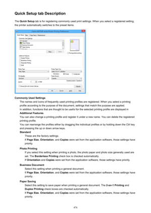 Page 476Quick Setup tab DescriptionThe  Quick Setup  tab is for registering commonly used print settings. When you select a registered setting,
the printer automatically switches to the preset items.
Commonly Used Settings The names and icons of frequently used printing profiles are registered. When you select a printingprofile according to the purpose of the document, settings that match the purpose are applied. In addition, functions that are thought to be useful for the selected printing profile are displayed...