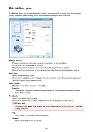 Page 482Main tab DescriptionThe  Main  tab allows you to create a basic print setup in accordance with the media type. Unless special
printing is required, normal printing can be performed just by setting the items on this tab.
Settings Preview The paper illustration shows how the original will be laid out on a sheet of paper.
You can check an overall image of the layout.
The printer illustration shows how to load paper to match the printer driver settings.
Check whether the printer is set up correctly by...