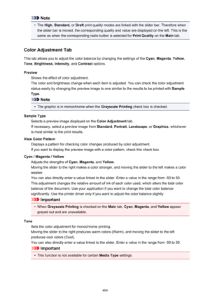 Page 484Note•
The High , Standard , or Draft  print quality modes are linked with the slider bar. Therefore when
the slider bar is moved, the corresponding quality and value are displayed on the left. This is the
same as when the corresponding radio button is selected for  Print Quality on the Main tab.
Color Adjustment Tab This tab allows you to adjust the color balance by changing the settings of the  Cyan, Magenta , Yellow ,
Tone , Brightness , Intensity , and Contrast  options.
Preview Shows the effect of...