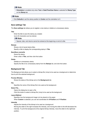 Page 499Note•
Orientation is enabled only when  Text or Date/Time/User Name  is selected for Stamp Type
on the  Stamp tab.
Note
•
Click Defaults  to set the stamp position to  Center and the orientation to 0.
Save settings Tab
The  Save settings  tab allows you to register a new stamp or delete an unnecessary stamp.
Title Enter the title to save the stamp you created.
Up to 64 characters can be entered.
Note
•
Spaces, tabs, and returns cannot be entered at the beginning or end of a title.
Stamps Shows a list of...