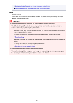Page 569Setting the Media Type with the Printer Driver and on the Printer
Setting the Paper Size with the Printer Driver and on the Printer
Cancel Cancels printing.
Select when you change the paper settings specified for printing or copying. Change the paper settings, then try printing again.
Important
•
About the default setting for displaying the message which prevents misprinting:
The default setting is different between when you print or copy from the operation panel of the
machine and when you print using...