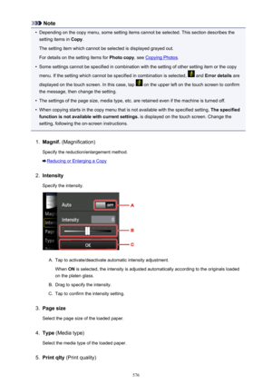 Page 576Note•
Depending on the copy menu, some setting items cannot be selected. This section describes the
setting items in  Copy.
The setting item which cannot be selected is displayed grayed out.
For details on the setting items for  Photo copy, see 
Copying Photos .
•
Some settings cannot be specified in combination with the setting of other setting item or the copy
menu. If the setting which cannot be specified in combination is selected, 
 and  Error details  are
displayed on the touch screen. In this...
