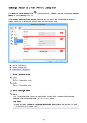 Page 662Settings (Attach to E-mail (Photo)) Dialog BoxClick  Attach to E-mail (Photo)  on the 
 (Scanning from the Operation Panel) tab to display the  Settings
(Attach to E-mail (Photo))  dialog box.
In the  Settings (Attach to E-mail (Photo))  dialog box, you can specify how to respond when attaching
images to an e-mail as photos after scanning them from the operation panel.
(1) Scan Options Area
(2) Save Settings Area
(3) Application Settings Area
(1) Scan Options Area Paper Size Set from the operation...